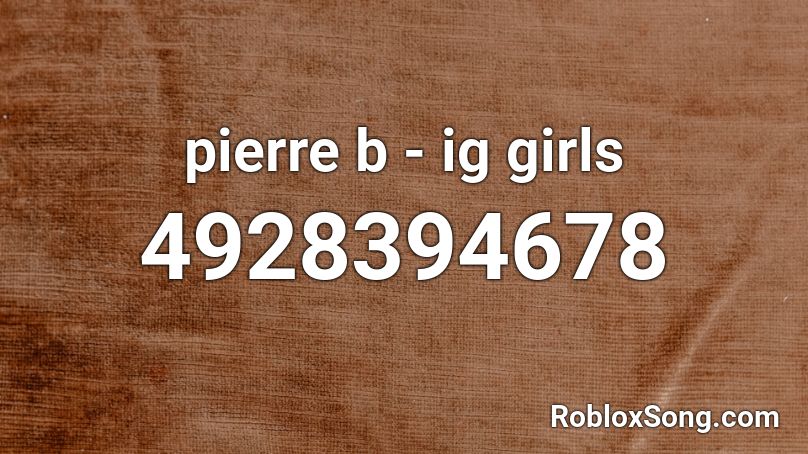 pierre b - ig girls Roblox ID