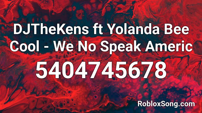 DJTheKens ft Yolanda Bee Cool - We No Speak Americ Roblox ID