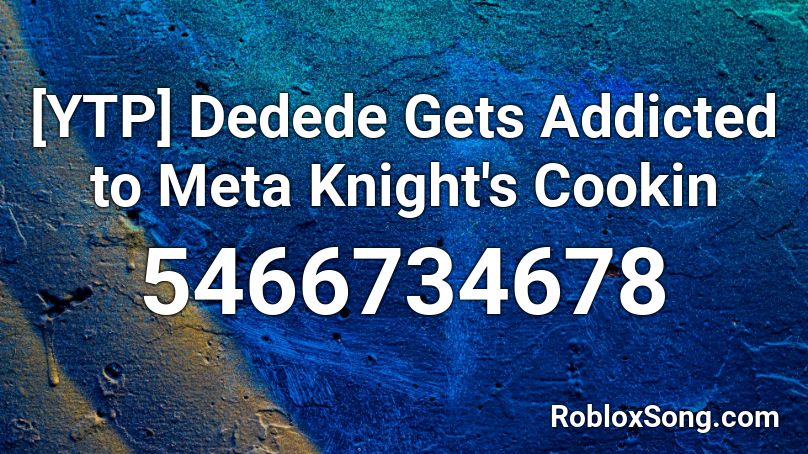 [YTP] Dedede Gets Addicted to Meta Knight's Cookin Roblox ID
