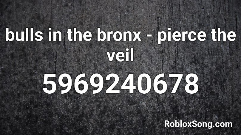 Bulls In The Bronx Pierce The Veil Roblox Id Roblox Music Codes - roblox pierce the veil music codes