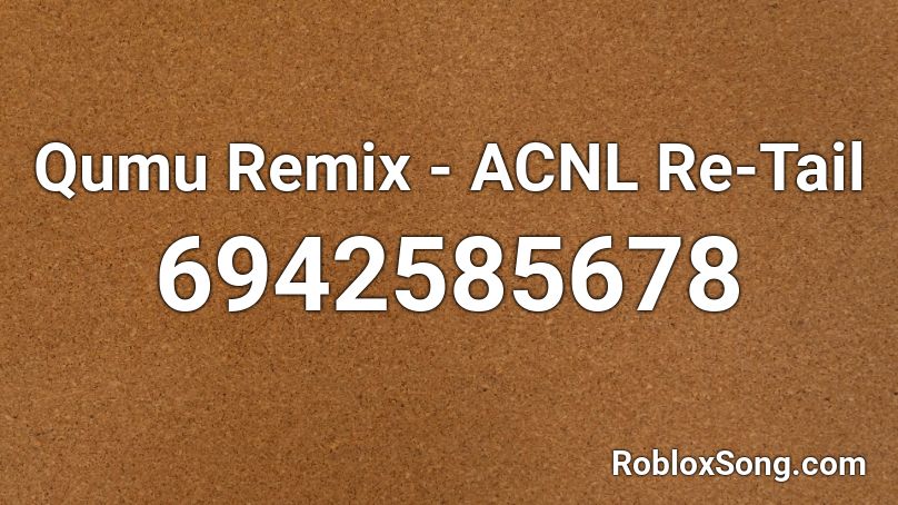 Qumu Remix - ACNL Re-Tail Roblox ID