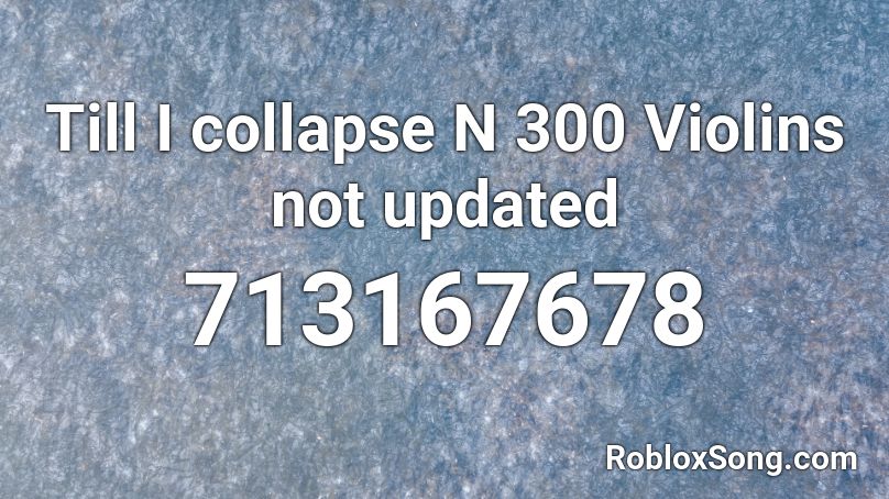 Till I Collapse N 300 Violins Not Updated Roblox Id Roblox Music Codes - roblox till i collapse song id