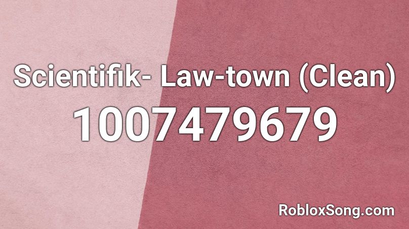 Scientifik- Law-town (Clean) Roblox ID