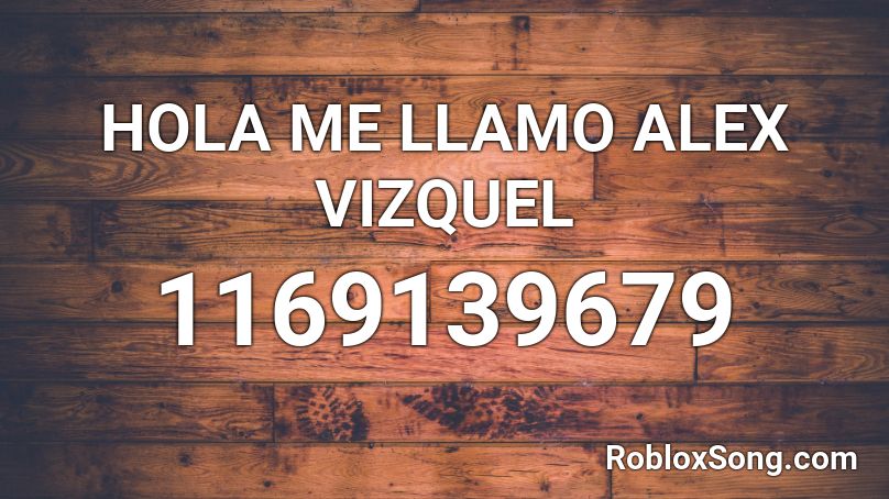 HOLA ME LLAMO ALEX VIZQUEL Roblox ID