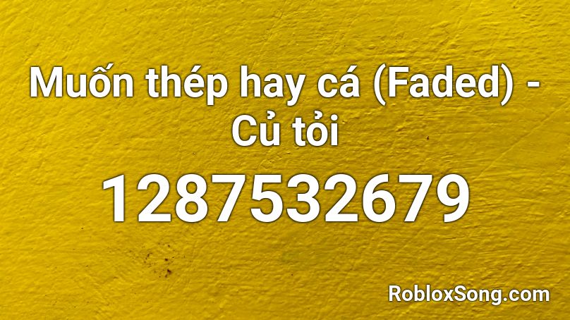 Muốn thép hay cá (Faded) - Củ tỏi Roblox ID