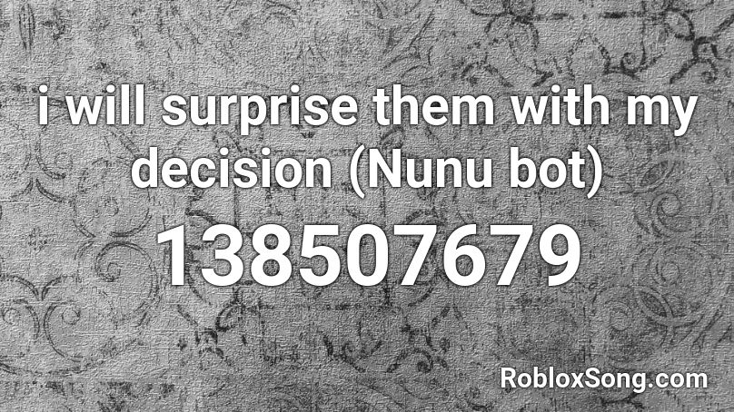 i will surprise them with my decision (Nunu bot) Roblox ID