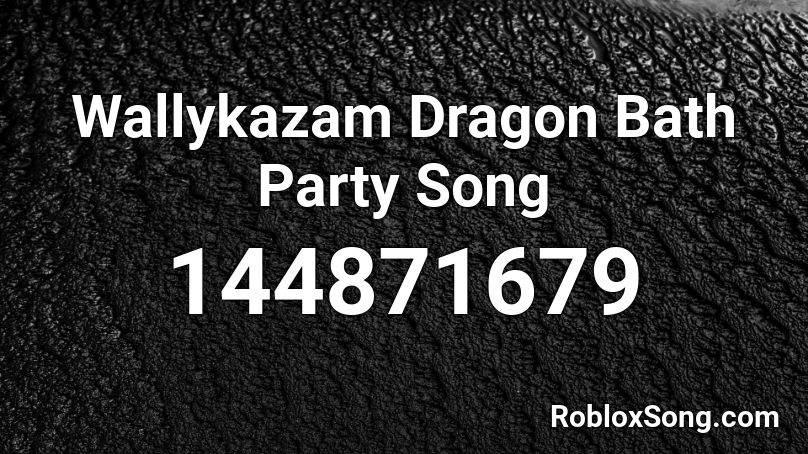 Wallykazam Dragon Bath Party Song Roblox ID