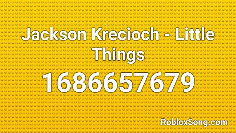 Jackson Krecioch - Little Things Roblox ID