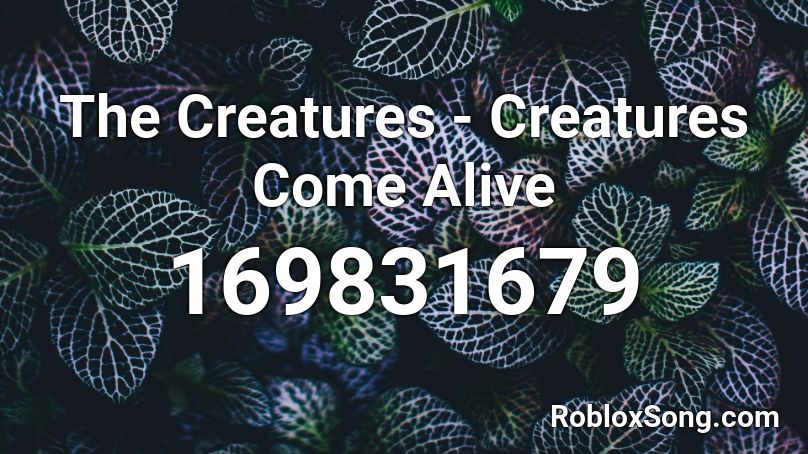 The Creatures - Creatures Come Alive Roblox ID