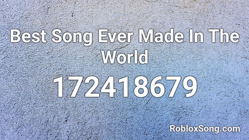 Best Song Ever Made In The World Roblox ID