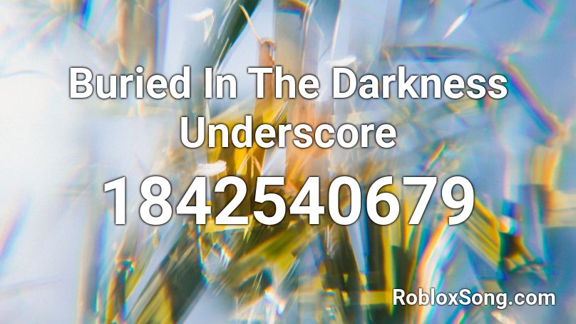 Buried In The Darkness Underscore Roblox ID