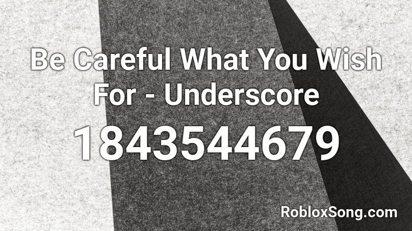 Be Careful What You Wish For - Underscore Roblox ID