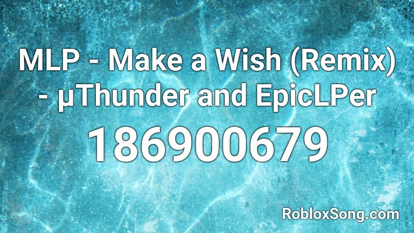 MLP - Make a Wish (Remix) - µThunder and EpicLPer Roblox ID