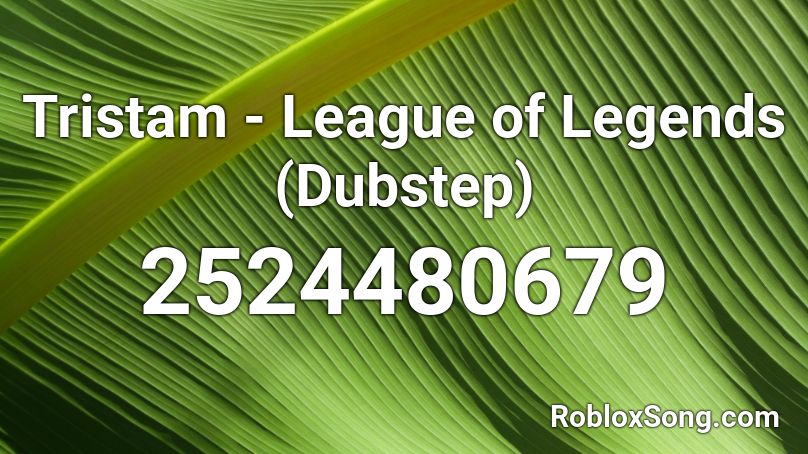 Tristam - League of Legends (Dubstep) Roblox ID