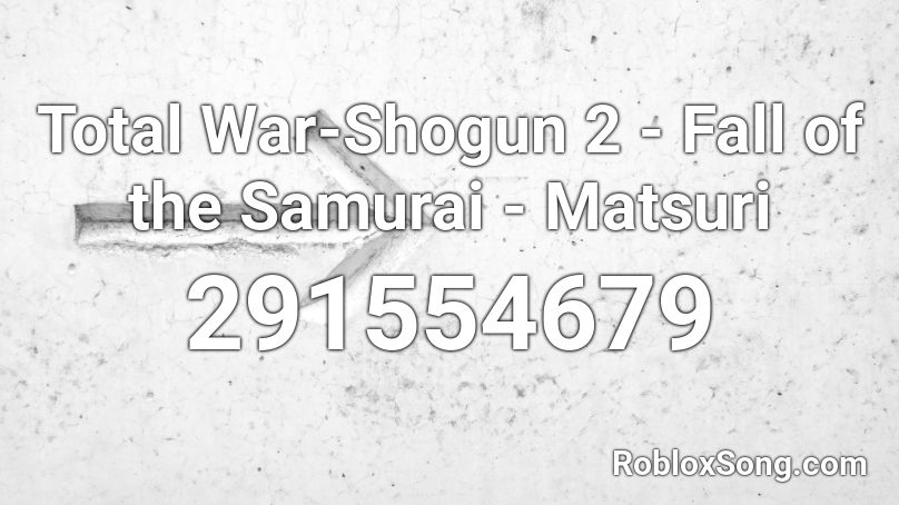 Total War-Shogun 2 - Fall of the Samurai - Matsuri Roblox ID