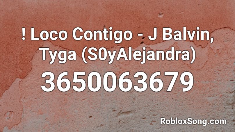 ! Loco Contigo - J Balvin, Tyga (S0yAlejandra) Roblox ID