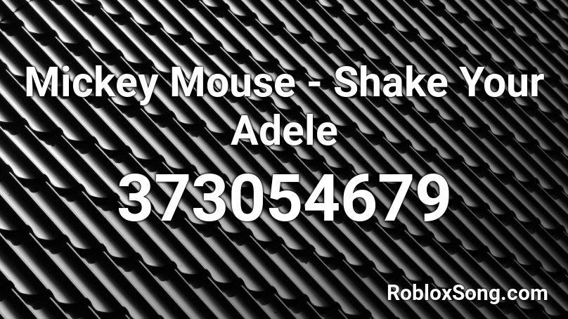 Mickey Mouse - Shake Your Adele Roblox ID