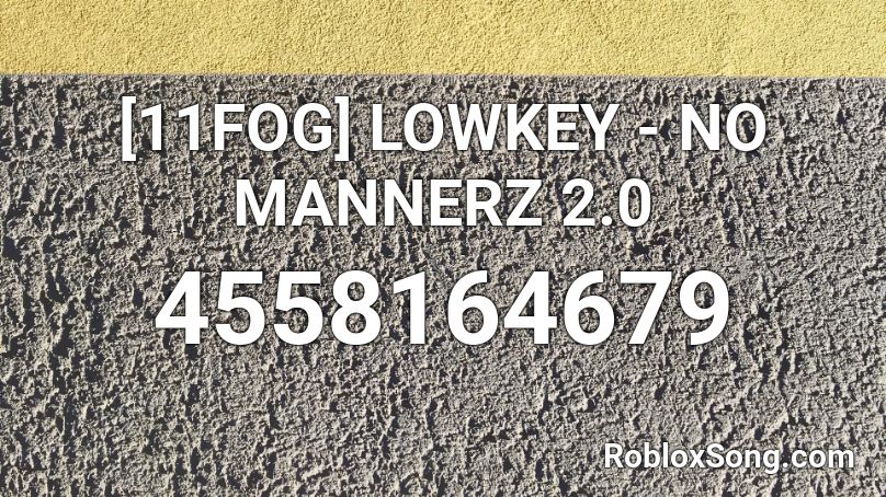 [11FOG] LOWKEY - NO MANNERZ 2.0 Roblox ID