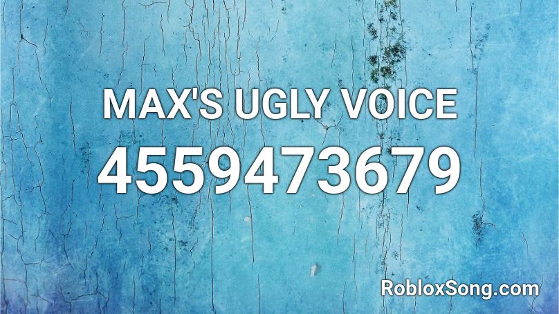 MAX'S UGLY VOICE Roblox ID