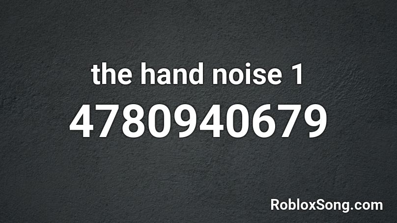the hand noise 1 Roblox ID