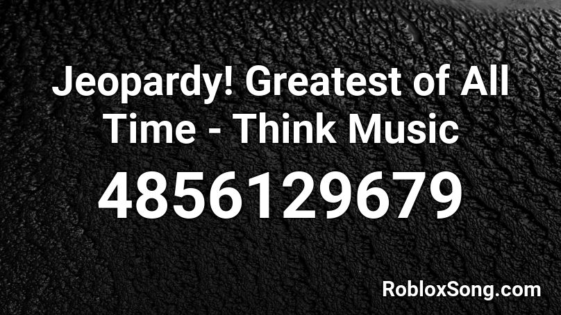 Jeopardy! Greatest of All Time - Think Music Roblox ID