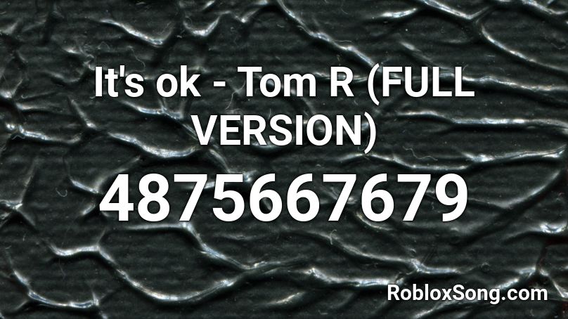It's ok - Tom R    (FULL VERSION) Roblox ID