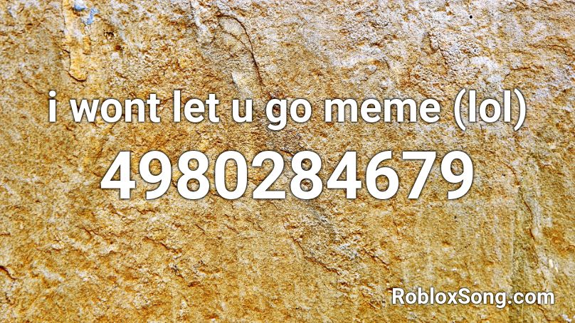 i wont let u go meme (lol) Roblox ID