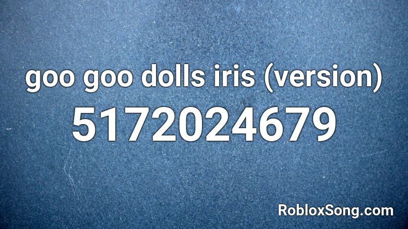 goo goo dolls iris (version)  Roblox ID