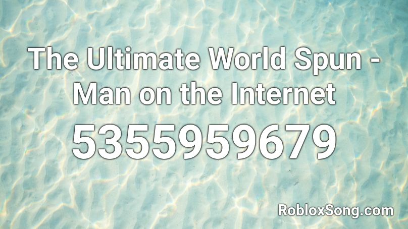 The Ultimate World Spun - Man on the Internet Roblox ID