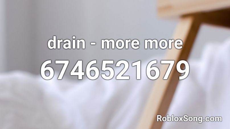 drain - more more Roblox ID