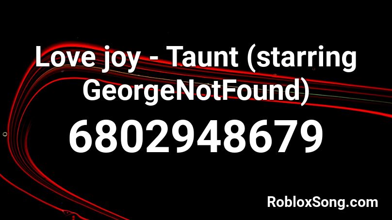 Love joy - Taunt (starring GeorgeNotFound) Roblox ID