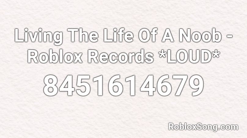 Living The Life Of A Noob - Roblox Records *LOUD* Roblox ID
