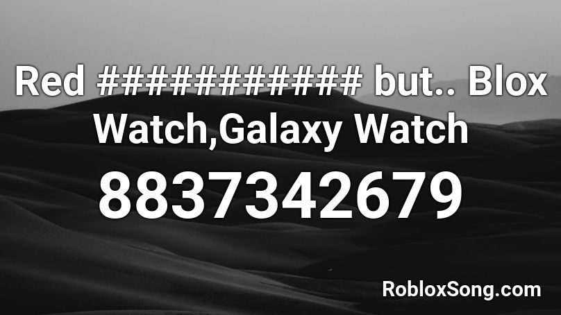 Red ########### but.. Blox Watch,Galaxy Watch Roblox ID
