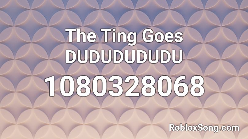 The Ting Goes DUDUDUDUDU Roblox ID