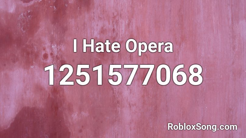 I Hate Opera Roblox ID