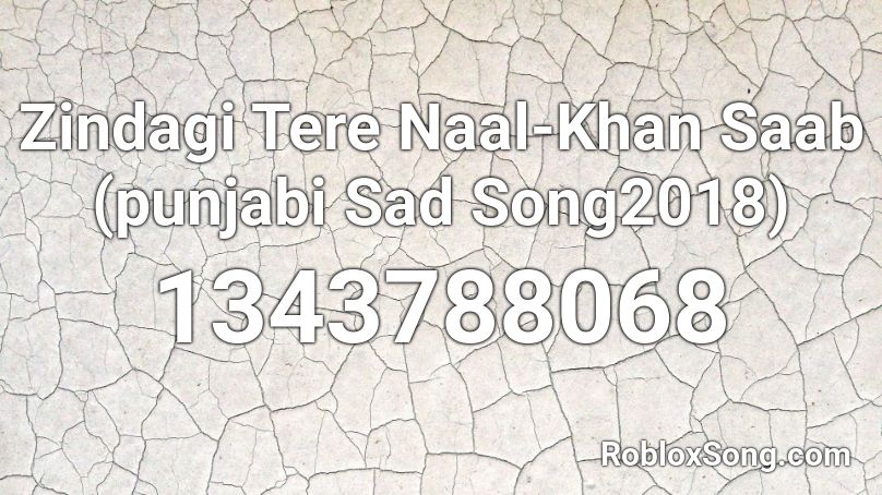 Zindagi Tere Naal-Khan Saab (punjabi Sad Song2018) Roblox ID