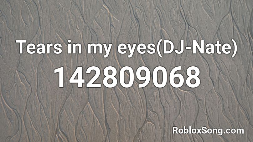 Tears in my eyes(DJ-Nate) Roblox ID
