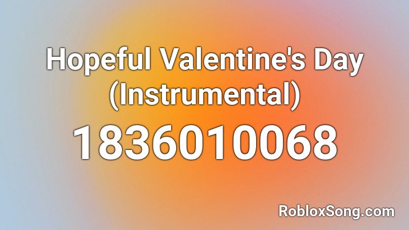 Hopeful Valentine's Day (Instrumental) Roblox ID