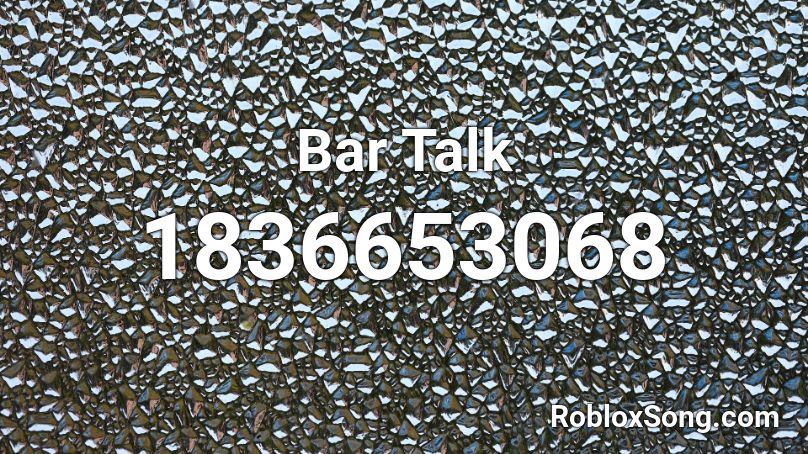 Bar Talk Roblox ID