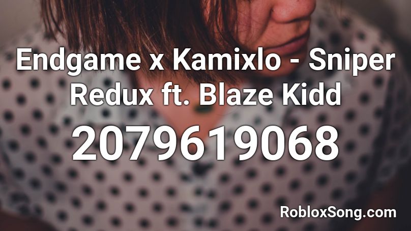 Endgame x Kamixlo - Sniper Redux ft. Blaze Kidd Roblox ID