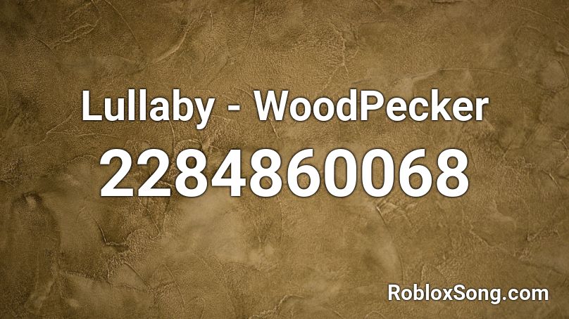 Lullaby - WoodPecker Roblox ID