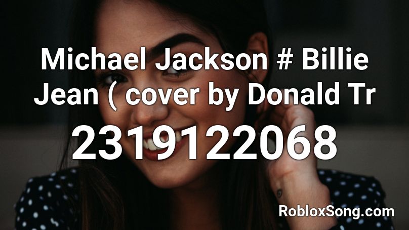 Michael Jackson # Billie Jean ( cover by Donald Tr Roblox ID