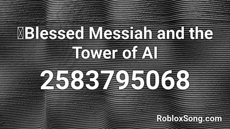 Blessed Messiah And The Tower Of Ai Roblox Id Roblox Music Codes - roblox ai attack ai