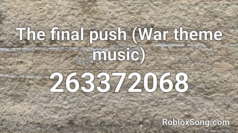 The Final Push War Theme Music Roblox Id Roblox Music Codes - senpai shiki roblox id