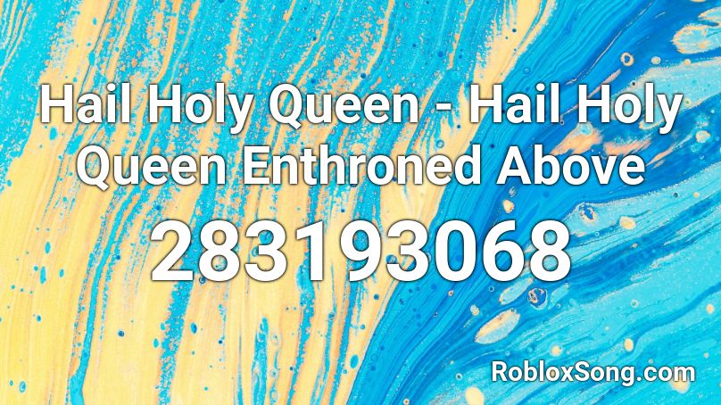 Hail Holy Queen - Hail Holy Queen Enthroned Above  Roblox ID