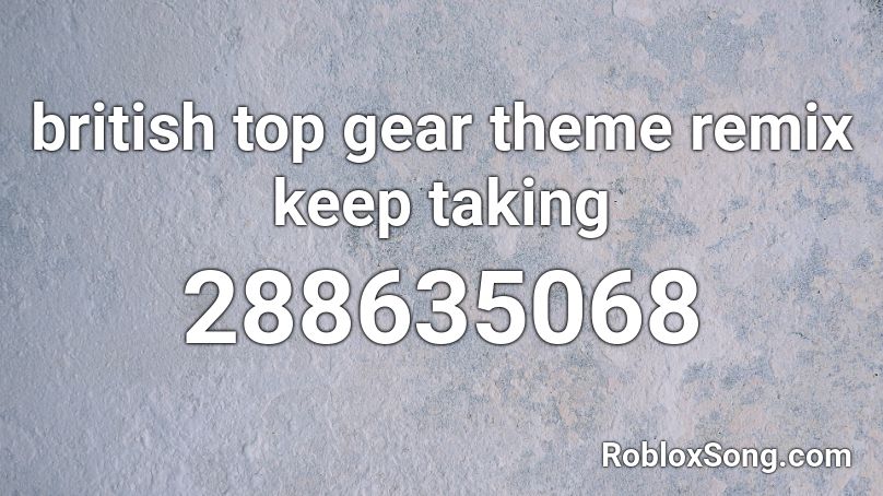 British Top Gear Theme Remix Roblox Id Roblox Music Codes - roblox best gear id