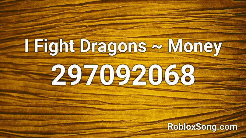 I Fight Dragons ~ Money Roblox ID