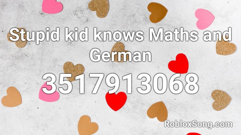 Stupid kid knows Maths and German Roblox ID