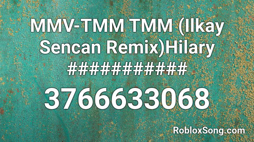 MMV-TMM TMM (Ilkay Sencan Remix)Hilary ########### Roblox ID