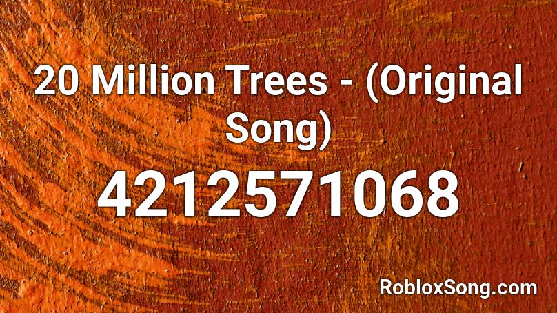 20 Million Trees - (Original Song) Roblox ID